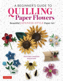 A Beginner's Guide to Quilling Paper Flowers : Beautiful Japanese-Style Paper Art-9780804855716