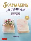 Soap Making for Beginners : 100% Pure Soaps to Make at Home (45 All-Natural Soap Recipes)-9780804856911