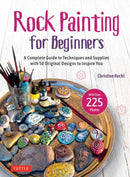 Rock Painting for Beginners : A Complete Guide to Techniques and Supplies with 50 Original Designs to Inspire You-9780804857550