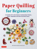 Paper Quilling for Beginners : A Complete All-in-One Guide to Creating Paper Flowers, Plants, Vegetables and other Decorative Items!-9780804857666