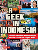 A Geek in Indonesia : Discover the Land of Komodo Dragons, Balinese Healers and Dangdut Music-9780804858496