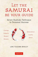 Let the Samurai Be Your Guide : Seven Bushido Pathways to Personal Success-9780804858830