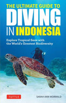 The Ultimate Guide to Diving in Indonesia : Exploring the Tropical Seas with the World's Greatest Marine Biodiversity-9780804859042