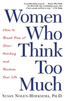Women Who Think Too Much : How to Break Free of Overthinking and Reclaim Your Life-9780805075250