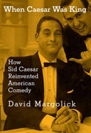 When Caesar Was King : How Sid Caesar Reinvented American Comedy-9780805242553