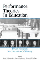 Performance Theories in Education : Power, Pedagogy, and the Politics of Identity-9780805848212
