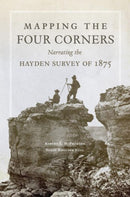 Mapping the Four Corners : Narrating the Hayden Survey of 1875-9780806153858