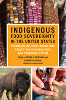 Indigenous Food Sovereignty in the United States : Restoring Cultural Knowledge, Protecting Environments, and Regaining Health-9780806163215