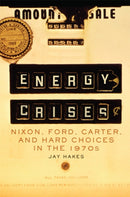 Energy Crises : Nixon, Ford, Carter, and Hard Choices in the 1970s-9780806190983