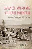 Japanese Americans at Heart Mountain : Networks, Power, and Everyday Life-9780806193908