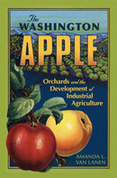 The Washington Apple Volume 7 : Orchards and the Development of Industrial Agriculture-9780806193984