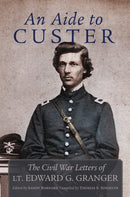 An Aide to Custer : The Civil War Letters of Lt. Edward G. Granger-9780806194226