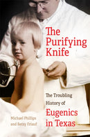 The Purifying Knife : The Troubling History of Eugenics in Texas-9780806195360