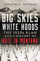 Big Skies, White Hoods : The 1920s Klan and a History of Hate in Montana-9780806195377