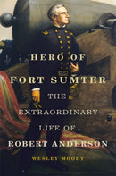 Hero of Fort Sumter Volume 80 : The Extraordinary Life of Robert Anderson-9780806195407