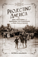 Projecting America Volume 3 : The Epic Western and National Mythmaking in 1920s Hollywood-9780806196077