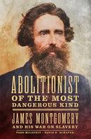 Abolitionist of the Most Dangerous Kind : James Montgomery and His War on Slavery-9780806196879