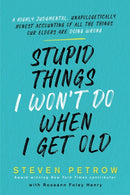 Stupid Things I Won't Do When I Get Old : A Highly Judgmental, Unapologetically Honest Accounting of All the Things Our Elders Are Doing Wrong-9780806541006