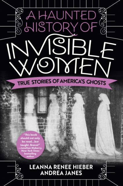 A Haunted History Of Invisible Women : True Stories of America's Ghosts-9780806541587