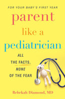 Parent Like A Pediatrician : All the Facts, None of the Fear-9780806541631