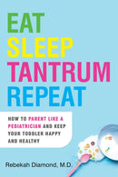 Eat Sleep Tantrum Repeat : How to Parent Like a Pediatrician and Keep Your Toddler Happy and Healthy-9780806541655