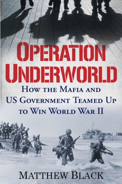 Operation Underworld : How the Mafia and U.S. Government Teamed Up to Win World War II-9780806542157