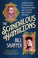 The Scandalous Hamiltons : A Gilded Age Grifter, a Founding Father's Disgraced Descendant and a Trial at the Dawn of Tabloid Journalism-9780806542256