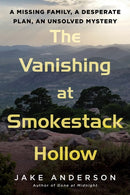 The Vanishing at Smokestack Hollow : A Missing Family, a Desperate Plan, an Unsolved Mystery-9780806542478