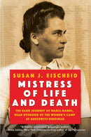 Mistress of Life and Death : The Dark Journey of Maria Mandl, Head Overseer of the Women's Camp at Auschwitz-Birkenau-9780806542867