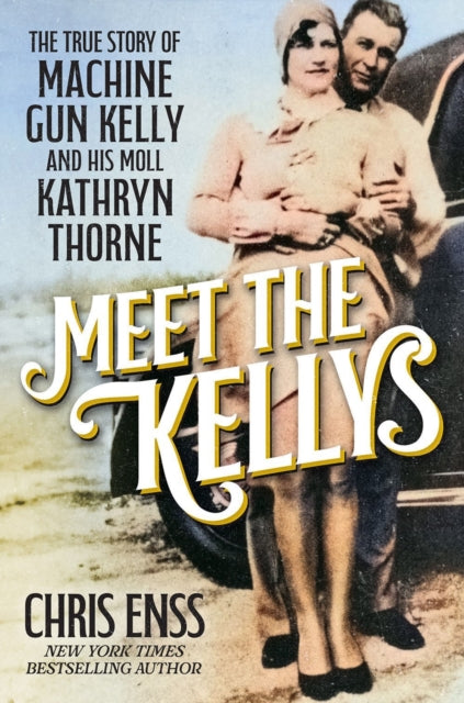 Meet the Kellys : The True Story of Machine Gun Kelly and His Moll Kathryn Thorne-9780806543055