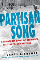 Partisan Song : A Holocaust Story of Resilience, Resistance, and Revenge-9780806543451