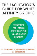 The Facilitator's Guide for White Affinity Groups : Strategies for Leading White People in an Anti-Racist Practice-9780807003565
