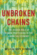 Unbroken Chains : The Hidden Role of Human Trafficking in the American Economy-9780807006771