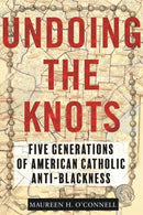 Undoing the Knots : Five Generations of American Catholic Anti-Blackness-9780807007334
