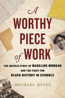 A Worthy Piece of Work : The Untold Story of Madeline Morgan and the Fight for Black History in Schools-9780807007426