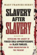 Slavery After Slavery : Revealing the Legacy of Forced Child Apprenticeships on Black Families, from Emancipation to the Present-9780807007839