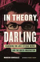 In Theory, Darling : Searching for Jose Esteban Munoz and the Queer Imagination-9780807008003