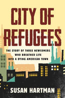 City of Refugees : The Story of Three Newcomers Who Breathed Life into a Dying American Town-9780807008201
