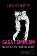 Gaga Feminism : Sex, Gender, and the End of Normal-9780807010976