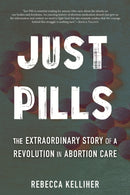Just Pills : The Extraordinary Story of a Revolution in Abortion Care-9780807012703