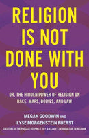 Religion Is Not Done with You : Or, the Hidden Power of Religion on Race, Maps, Bodies, and Law-9780807012758