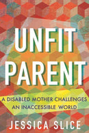Unfit Parent : A Disabled Mother Challenges an Inaccessible World-9780807013243