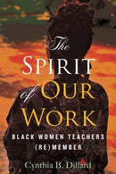 The Spirit of Our Work : Black Women Teachers (Re)member-9780807013854