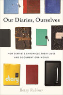 Our Diaries, Ourselves : How Diarists Chronicle Their Lives and Document Our World-9780807014929
