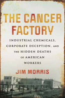 The Cancer Factory : Industrial Chemicals, Corporate Deception, and the Hidden Deaths of American Workers-9780807016428