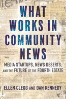 What Works in Community News : Media Startups, News Deserts, and the Future of the Fourth Estate-9780807016480