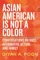 Asian American Is Not a Color : Conversations on Race, Affirmative Action, and Family-9780807016589