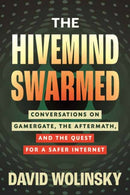 The Hivemind Swarmed : Conversations on Gamergate, the Aftermath, and the Quest for a Safer Internet-9780807017739