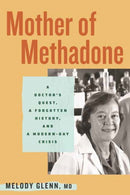 Mother of Methadone : A Doctor's Quest, a Forgotten History, and a Modern-Day Crisis-9780807017760