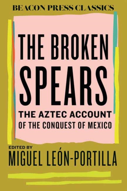The Broken Spears : The Aztec Account of the Conquest of Mexico-9780807019054